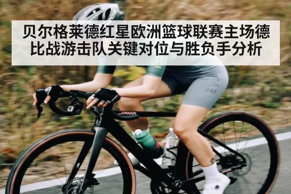 贝尔格莱德红星欧洲篮球联赛主场德比战游击队关键对位与胜负手分析